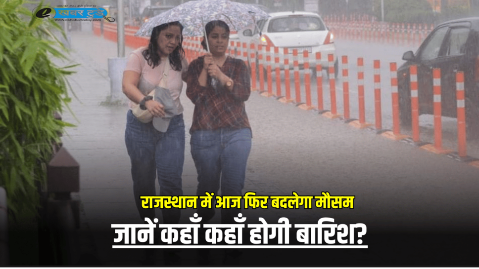 Rajasthan Weather Update: राजस्थान में आज फिर बदलेगा मौसम, जानें कहाँ कहाँ होगी बारिश?