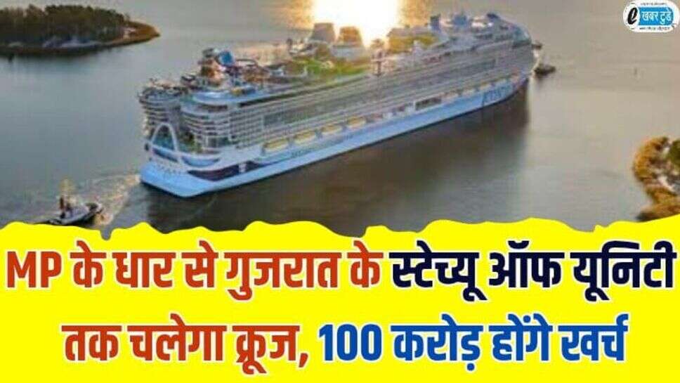 MP News : धार से गुजरात के स्टेच्यू ऑफ यूनिटी तक चलेगा क्रूज, 100 करोड़ होंगे खर्च