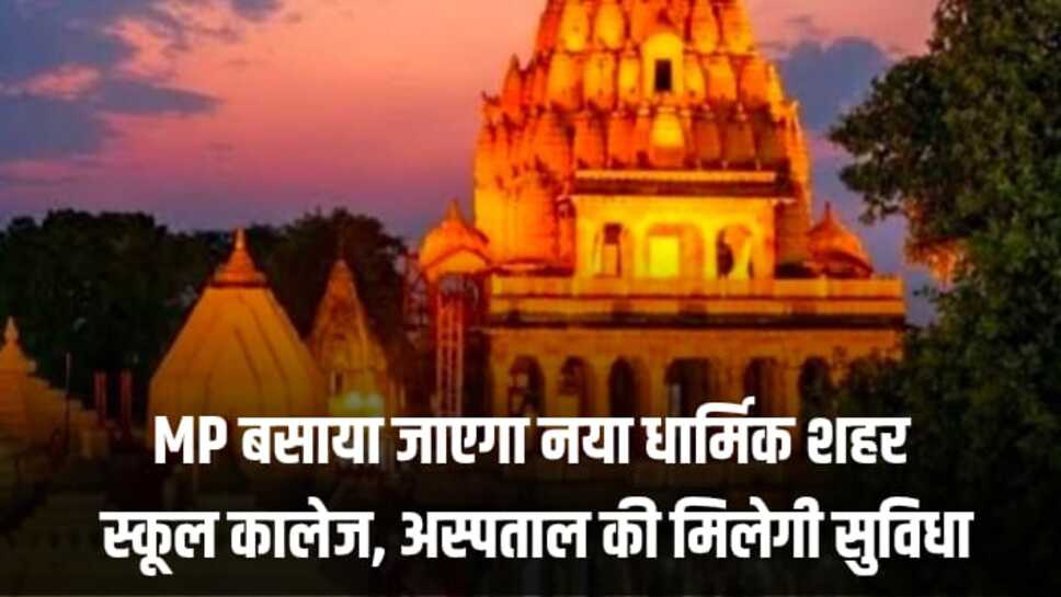 MP में 3300 हेक्टेयर में बसाया जाएगा नया धार्मिक शहर, स्कूल, कालेज, अस्पताल की मिलेगी सुविधा
