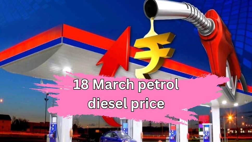 Petrol diesel price today 18 March: मध्य प्रदेश, उत्तर प्रदेश, बिहार, हरियाणा, राजस्थान, दिल्ली, पंजाब सहित इन राज्य में बदले पेट्रोल डीजल के रेट, यहां चेक करें आज रेट