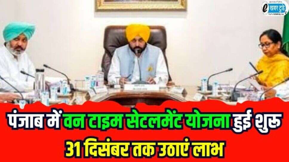 Punjab News: पंजाब में वन टाइम सेटलमेंट योजना हुई शुरू, 31 दिसंबर तक उठाएं लाभ