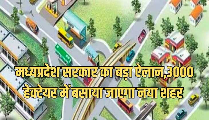 मध्यप्रदेश सरकार का बड़ा ऐलान,3000 हेक्टेयर में बसाया जाएगा नया शहर