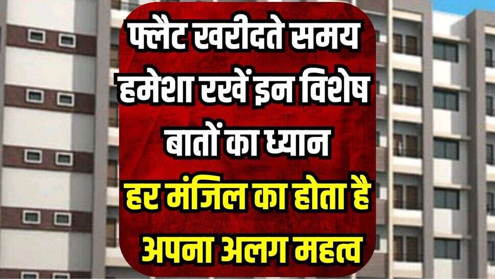 Flat Buying Tips: फ्लैट खरीदते समय हमेशा रखें इन विशेष बातों का ध्यान, हर मंजिल का होता है अपना अलग महत्व