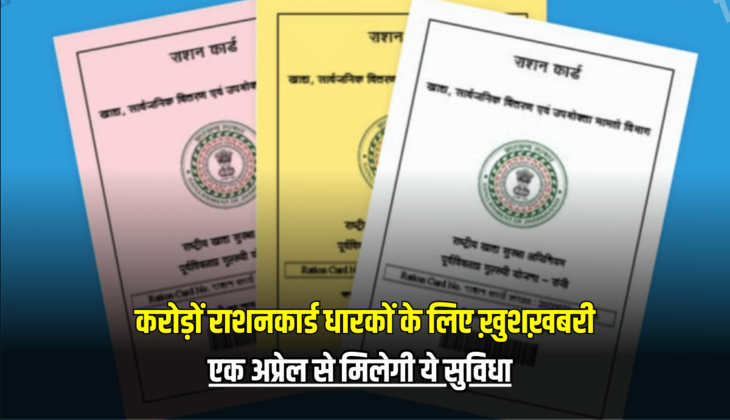 Ration Card : करोड़ों राशनकार्ड धारकों के लिए ख़ुशख़बरी, एक अप्रेल से मिलेगी ये सुविधा