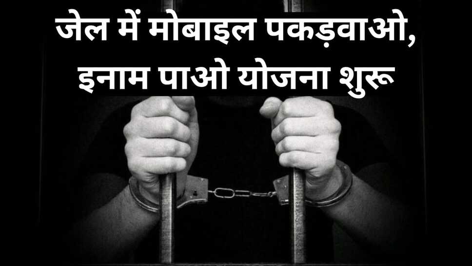 जेल में मोबाइल पकड़वाओ, इनाम पाओ योजना शुरू