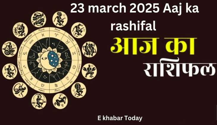 23 March 2025 Aaj ka rashifal: मेष, तुला ,कुंभ ,मीन सहित सभी 12 राशियों का दिन कैसा रहेगा आज , पढ़ें आज का राशिफल