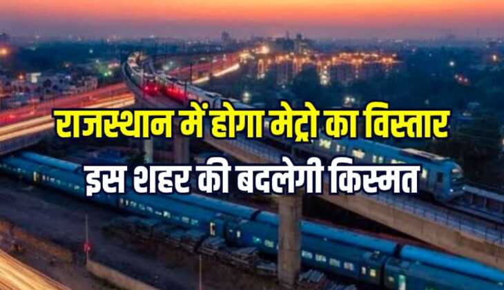 Rajasthan: राजस्थान में होगा मेट्रो नेटवर्क का विस्तार, इस शहर की बदलेगी किस्मत