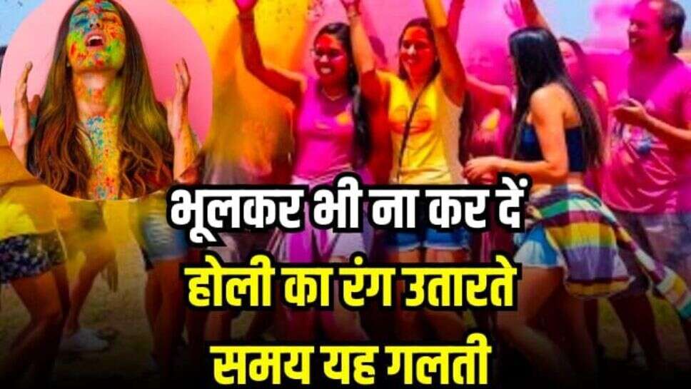 Holi Festival: भूलकर भी ना कर दें होली का रंग उतारते समय यह गलती, चेहरा हो जाएगा खराब, अपनाएं यह टिप्स