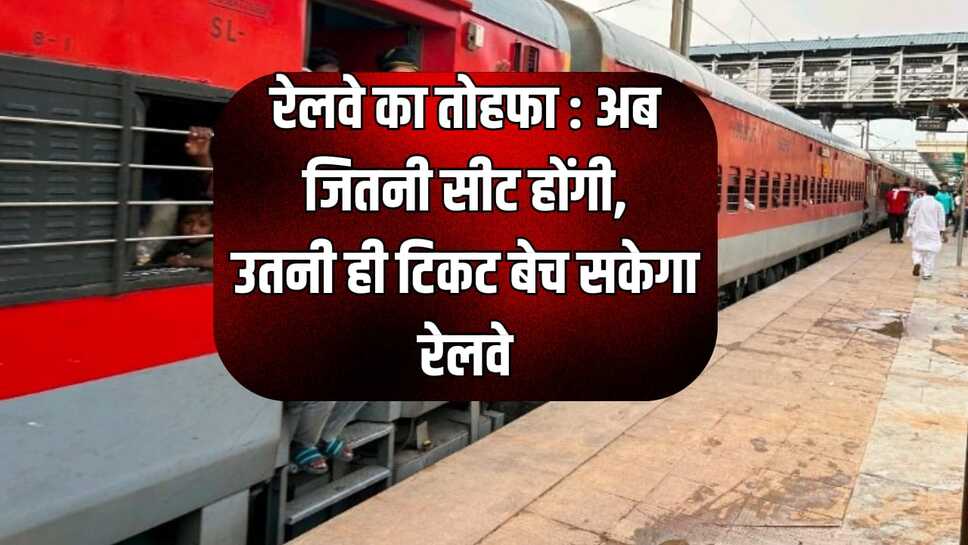 रेलवे का तोहफा : अब जितनी सीट होंगी, उतनी ही टिकट बेच सकेगा रेलवे
