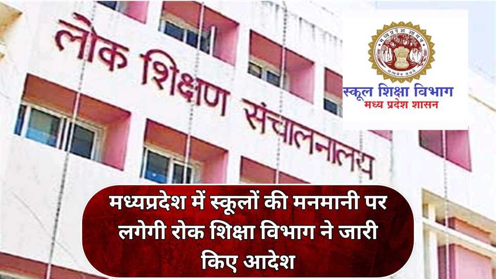 मध्यप्रदेश में स्कूलों की मनमानी पर लगेगी रोक, ​शिक्षा विभाग ने जारी किए आदेश