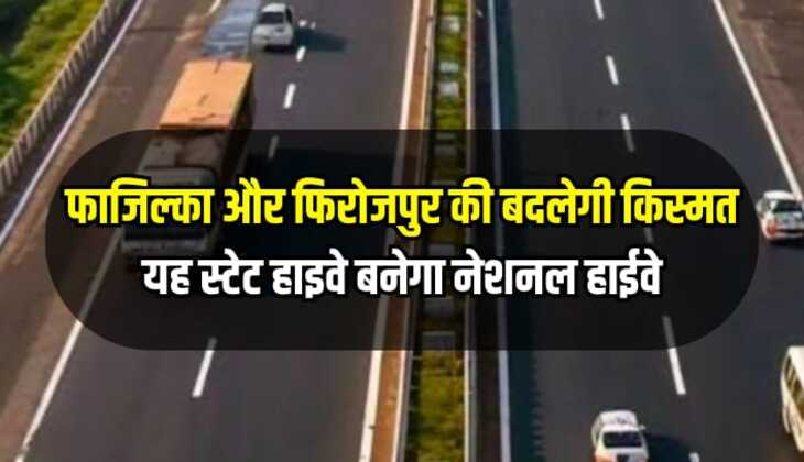 Punjab news: फाजिल्का और फिरोजपुर की बदलेगी किस्मत, यह स्टेट हाइवे बनेगा नेशनल हाईवे