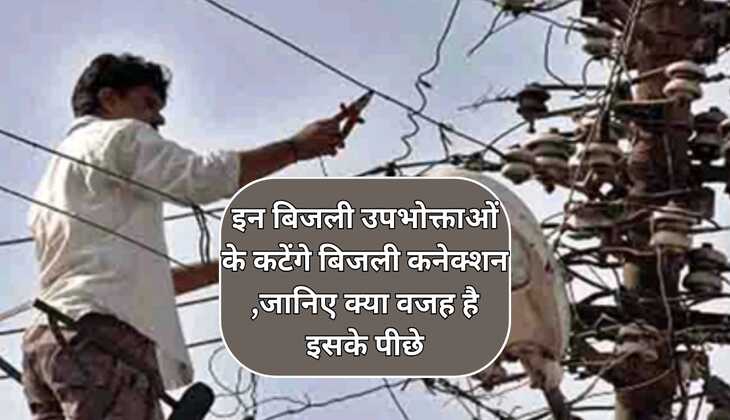 इन बिजली उपभोक्ताओं के कटेंगे बिजली कनेक्शन ,जानिए क्या वजह है इसके पीछे
