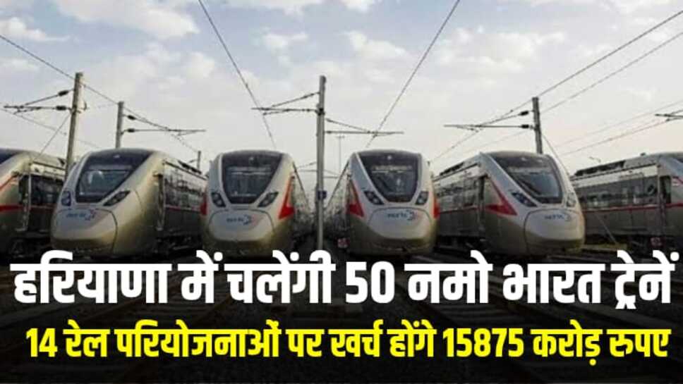 हरियाणा में चलेगी 50 नमो भारत ट्रेनें, 14 रेल परियोजनाओं पर खर्च होंगे 15875 करोड़ रुपए, रेल मंत्री ने की घोषणा
