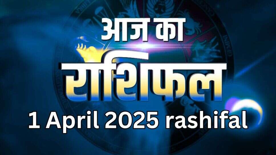 1 April 2025 rashifal: आज 1 अप्रैल को मेष, वर्ष, मिथुन, कुंभ, मीन सहित सभी राशियों का दिन कैसा रहने वाला है आईए जानते हैं राशिफल पढ़कर