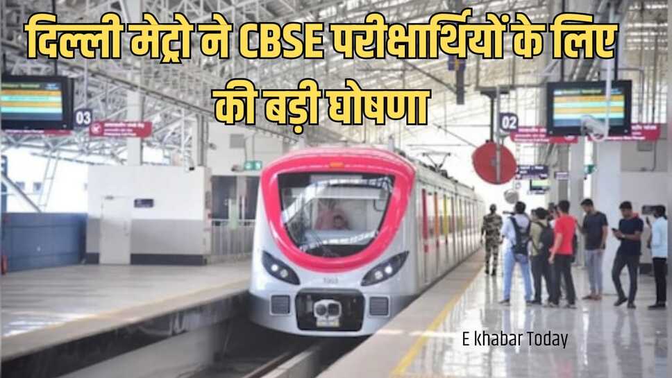 सीबीएसई 10वीं 12वीं बोर्ड के परीक्षार्थियों के लिए खुशखबरी ,दिल्ली मेट्रो ने परीक्षार्थियों के लिए की बड़ी घोषणा
