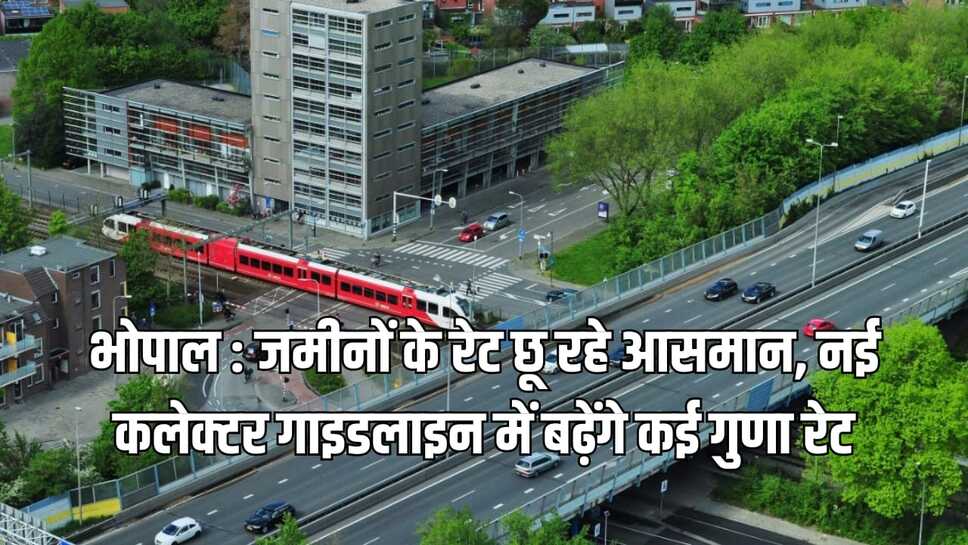 भोपाल : जमीनों के रेट छू रहे आसमान, नई कलेक्टर गाइडलाइन में बढ़ेंगे कई गुणा रेट
