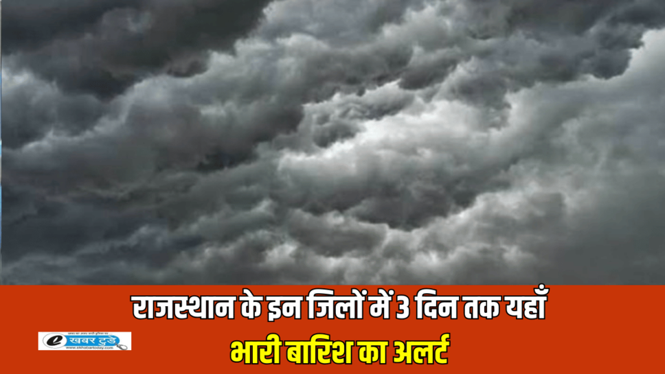 Rajasthan Rain Alert : राजस्थान में आज से फिर बदला मौसम का मिजाज, 3 दिन तक यहाँ भारी बारिश का अलर्ट
