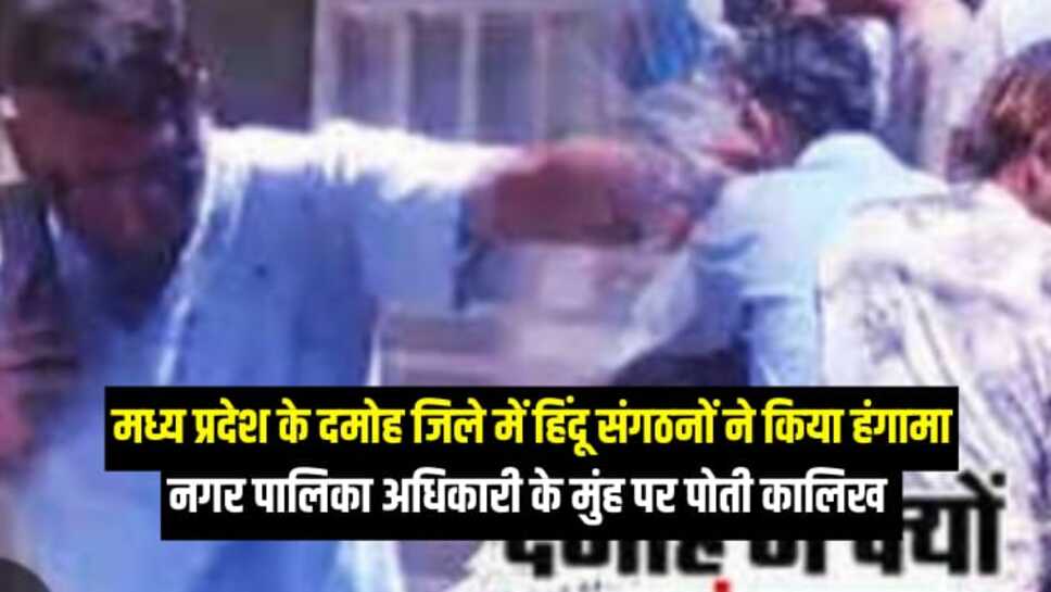 MP News: मध्य प्रदेश के दमोह जिले में हिंदू संगठनों ने किया हंगामा, नगर पालिका अधिकारी के मुंह पर पोती कालिख