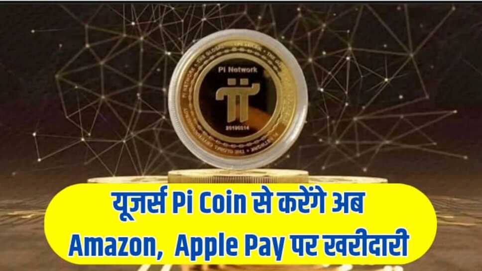 Pi Network को लेकर आया बड़ा अपडेट, यूजर्स Pi Coin से कर सकेंगे अमेज़न, एप्पल पे जैसे प्लेटफार्म पर खरीदारी