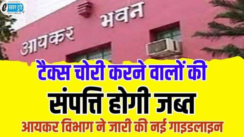 Income tax: टैक्स चोरी करने वाले लोगों की संपत्ति होगी जपत, आयकर विभाग ने जारी की नई गाइडलाइन