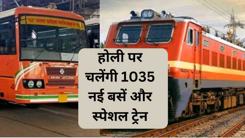 होली पर चलेंगी 1035 नई बसें और स्पेशल ट्रेन--यात्रियों को लंबी वेटिंग से नहीं होना पड़ेगा परेशान
