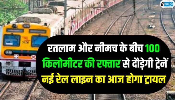 रतलाम और नीमच के बीच 100 किलोमीटर की रफ्तार से दौड़ेगी ट्रेनें, नई रेल लाइन का आज होगा ट्रायल
