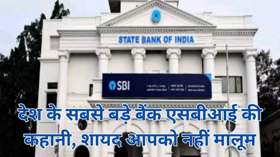 देश के सबसे बड़े बैंक एसबीआई की कहानी, शायद आपको नहीं मालूम