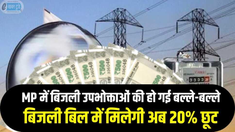 MP में बिजली उपभोक्ताओं की हो गई बल्ले बल्ले, बिजली बिल में मिलेगी अब 20% छूट