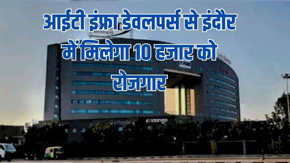 आईटी इंफ्रा डेवलपर्स से इंदौर में मिलेगा 10 हजार को रोजगार