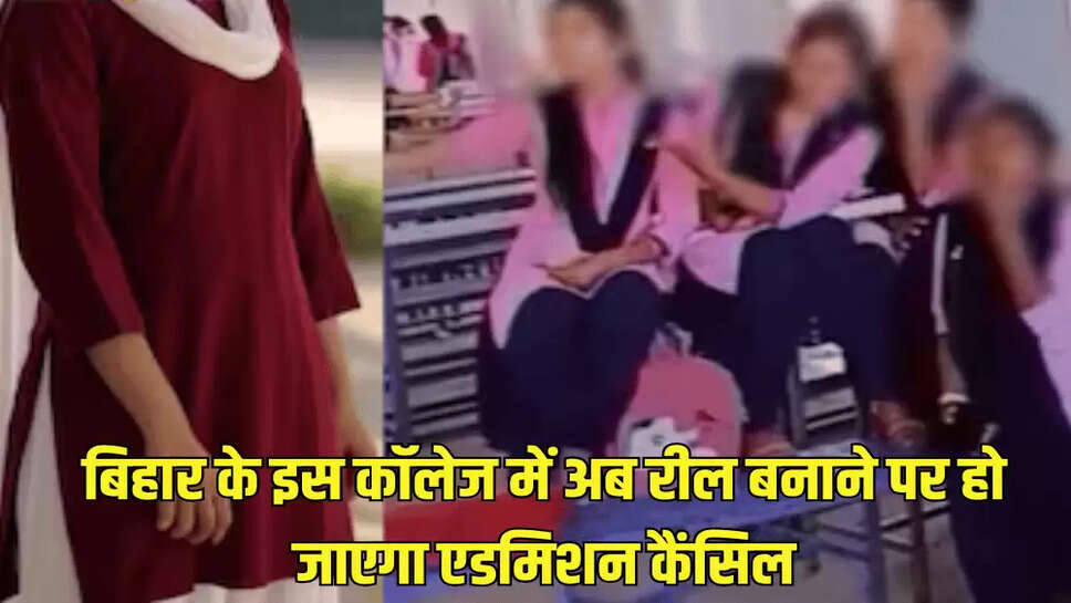 बिहार के इस कॉलेज में अब रील बनाने पर हो जाएगा एडमिशन कैंसिल