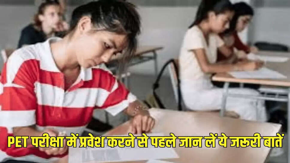 PET परीक्षा में प्रवेश करने से पहले जान लें ये जरूरी बातें