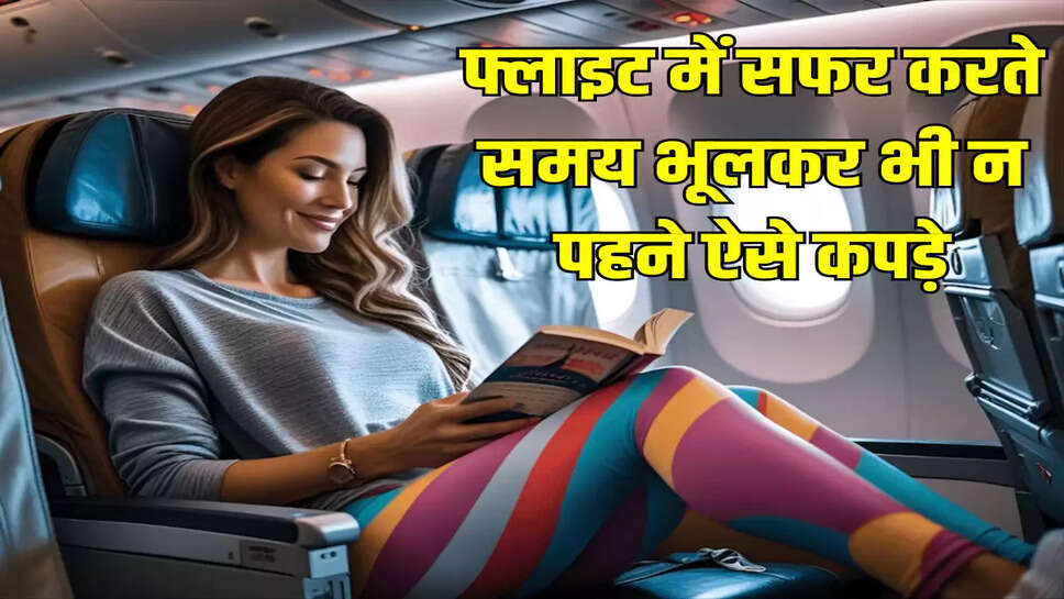 फ्लाइट में  सफर करते समय भूलकर भी न पहने ऐसे कपड़े