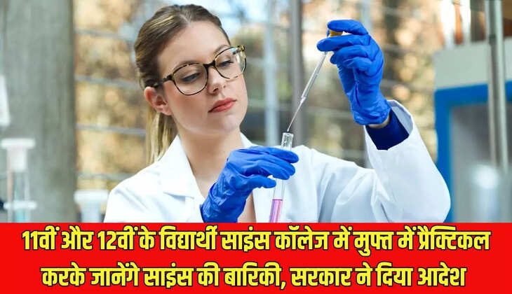 Government Plan : 11वीं और 12वीं के विद्यार्थी साइंस कॉलेज में मुफ्त में प्रैक्टिकल करके जानेंगे साइंस की बारिकी, सरकार ने दिया आदेश&nbsp;