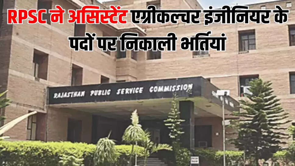 RPSC ने असिस्टेंट एग्रीकल्चर इंजीनियर के पदों पर निकाली भर्तियां
