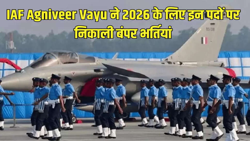 IAF Agniveer Vayu ने 2026 के लिए इन पदों पर निकाली बंपर भर्तियां