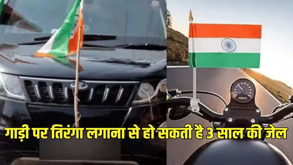 गाड़ी पर तिरंगा लगाना से हो सकती है 3 साल की जेल