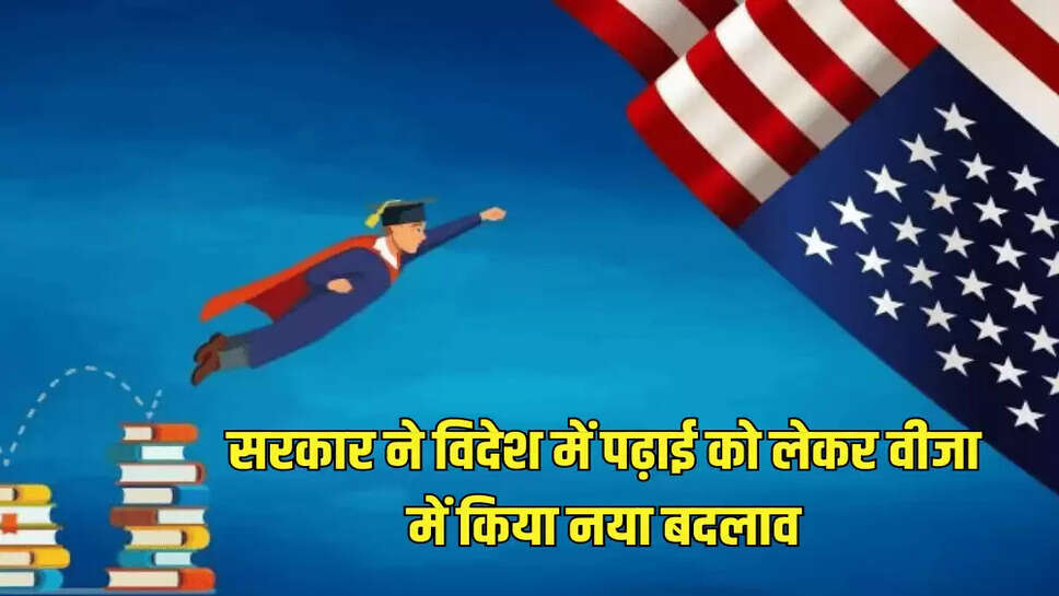 सरकार ने विदेश में पढ़ाई को लेकर वीजा में किया नया बदलाव