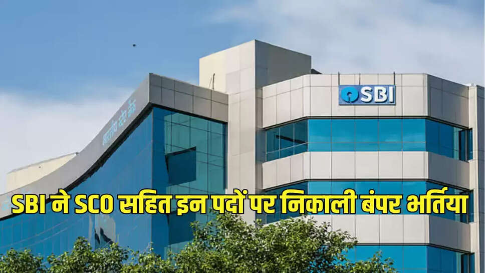 SBI ने SCO सहित इन पदों पर निकाली बंपर भर्तिया