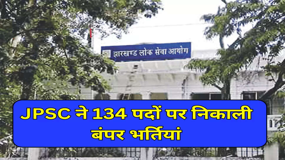 JPSC ने 134 पदों पर निकाली बंपर भर्तियां