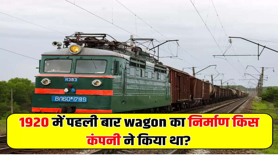 1920 में पहली बार wagon का निर्माण किस कंपनी ने किया था?