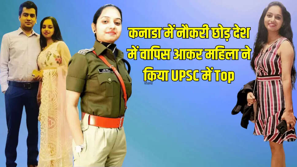 कनाडा में नौकरी छोड़ देश में वापिस आकर महिला ने किया UPSC में Top