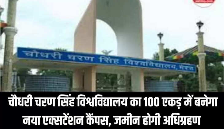 University Campus : चौधरी चरण सिंह विश्वविद्यालय का 100 एकड़ में बनेगा नया एक्सटेंशन कैंपस, जमीन होगी अधिग्रहण&nbsp;