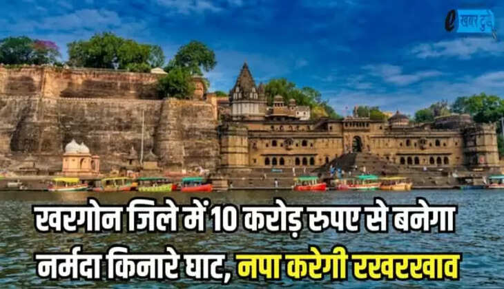 खरगोन जिले में 10 करोड़ रुपए से बनेगा नर्मदा किनारे घाट