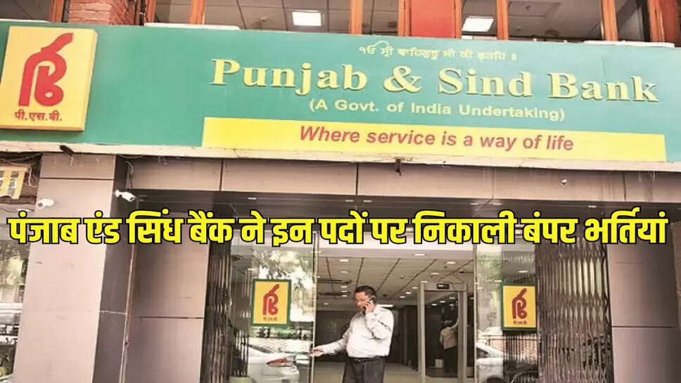 पंजाब एंड सिंध बैंक ने इन पदों पर निकाली बंपर भर्तियां