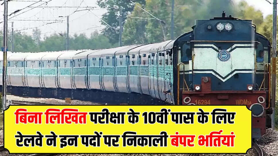 बिना लिखित परीक्षा के 10वीं पास के लिए रेलवे ने इन पदों पर निकाली बंपर भर्तियां