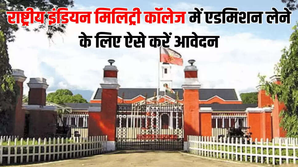 राष्ट्रीय इंडियन मिलिट्री कॉलेज में एडमिशन लेने के लिए ऐसे करें आवेदन