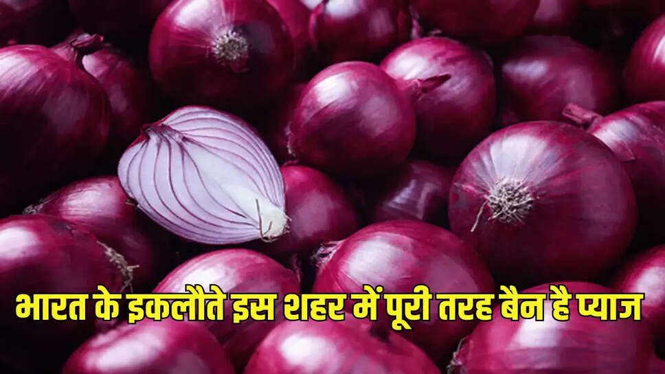 भारत के इकलौते इस शहर में पूरी तरह बैन है प्याज