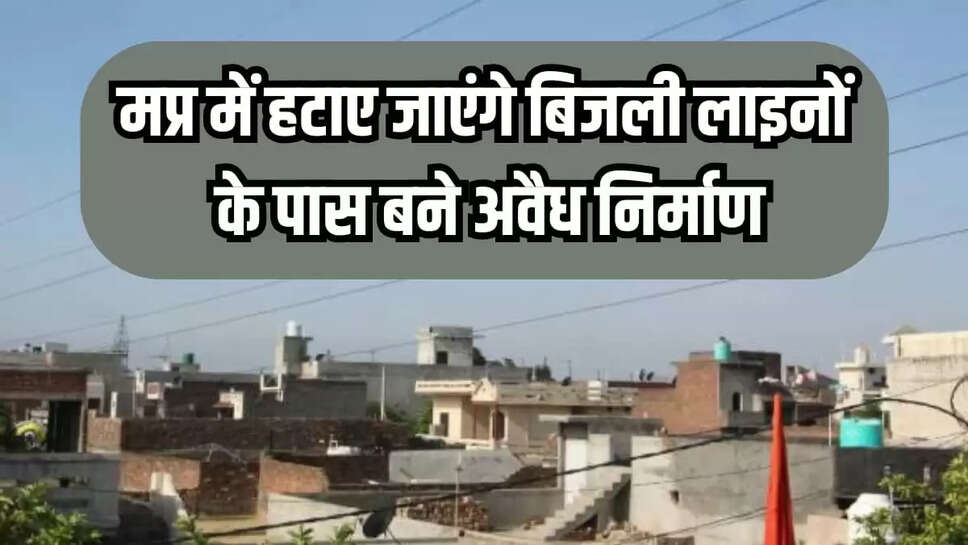 बिजली लाइनों के पास बने अवैध निर्माण