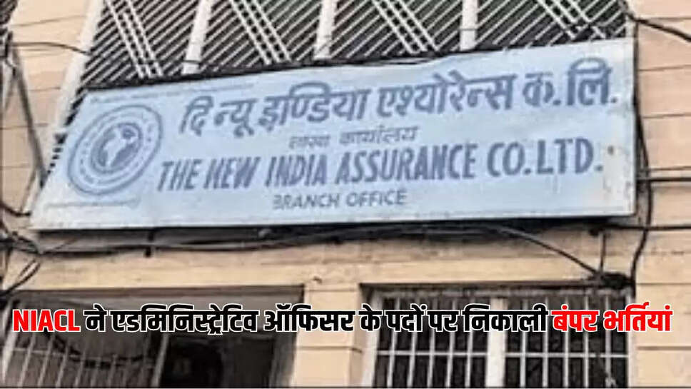 NIACL ने एडमिनिस्ट्रेटिव ऑफिसर के पदों पर निकाली बंपर भर्तियां