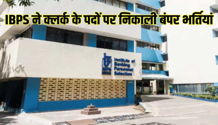IBPS ने क्लर्क के पदों पर निकाली बंपर भर्तियां